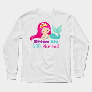 Cute Mermaid, Pink Hair, Dream Big Little Mermaid Long Sleeve T-Shirt